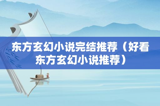 东方玄幻小说完结推荐（好看东方玄幻小说推荐）