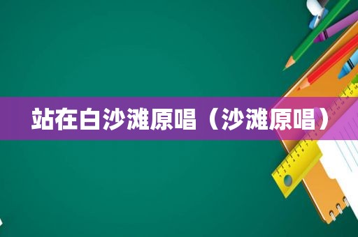 站在白沙滩原唱（沙滩原唱）
