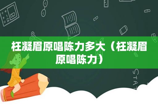 枉凝眉原唱陈力多大（枉凝眉原唱陈力）