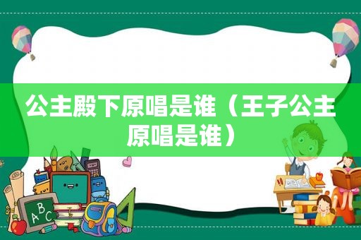 公主殿下原唱是谁（王子公主原唱是谁）  第1张
