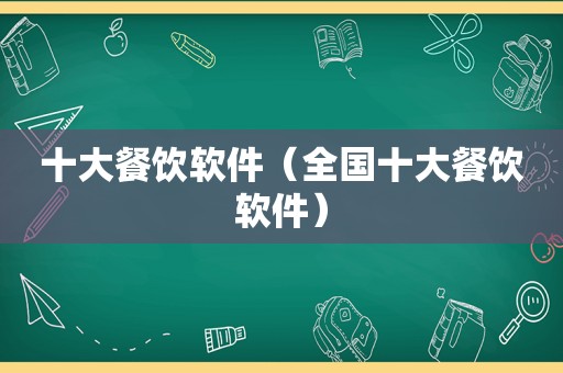 十大餐饮软件（全国十大餐饮软件）