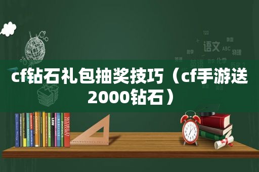 cf钻石礼包抽奖技巧（cf手游送2000钻石）