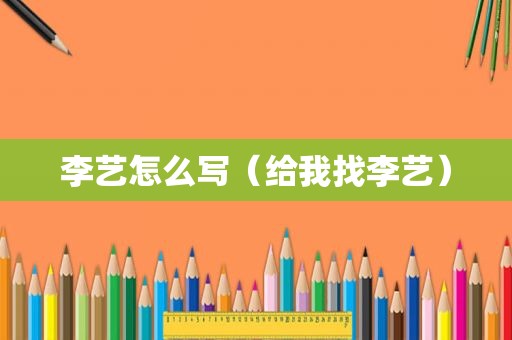 李艺怎么写（给我找李艺）