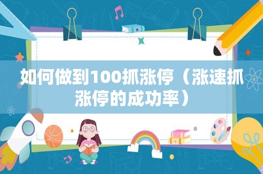 如何做到100抓涨停（涨速抓涨停的成功率）