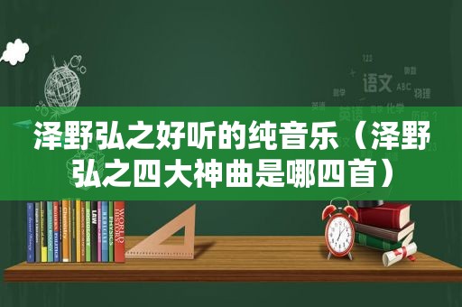 泽野弘之好听的纯音乐（泽野弘之四大神曲是哪四首）