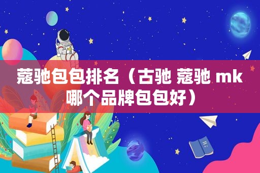 蔻驰包包排名（古驰 蔻驰 mk哪个品牌包包好）