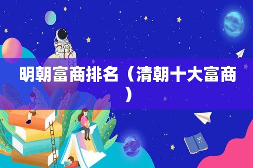 明朝富商排名（清朝十大富商）