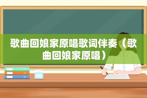 歌曲回娘家原唱歌词伴奏（歌曲回娘家原唱）