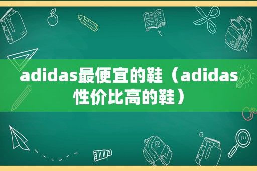 adidas最便宜的鞋（adidas性价比高的鞋）