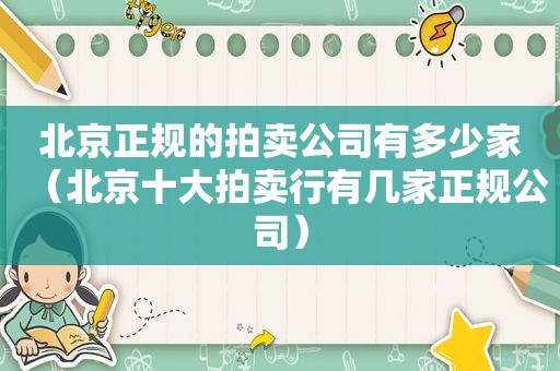 北京正规的拍卖公司有多少家（北京十大拍卖行有几家正规公司）