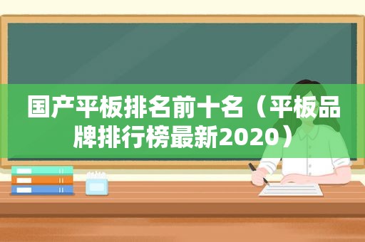 国产平板排名前十名（平板品牌排行榜最新2020）