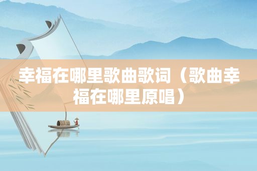 幸福在哪里歌曲歌词（歌曲幸福在哪里原唱）