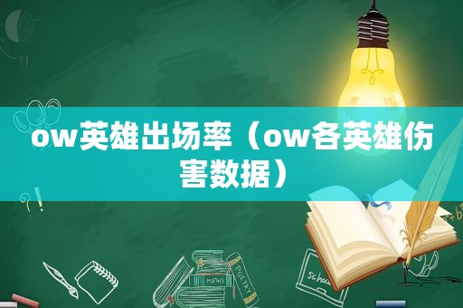 ow英雄出场率（ow各英雄伤害数据）