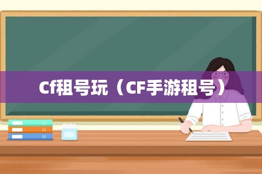 Cf租号玩（CF手游租号）