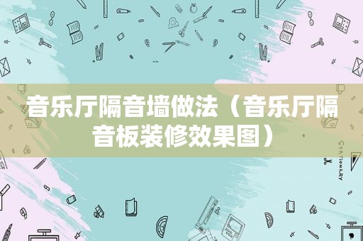 音乐厅隔音墙做法（音乐厅隔音板装修效果图）