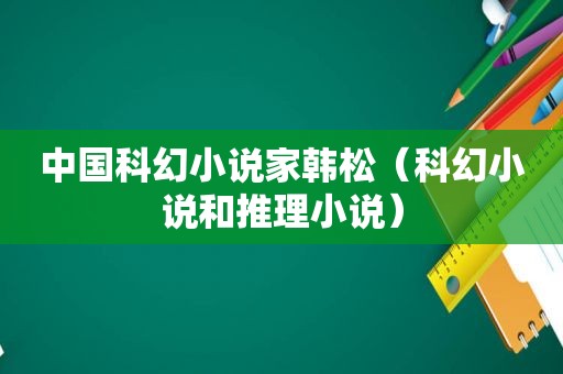 中国科幻小说家韩松（科幻小说和推理小说）