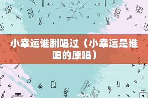 小幸运谁翻唱过（小幸运是谁唱的原唱）