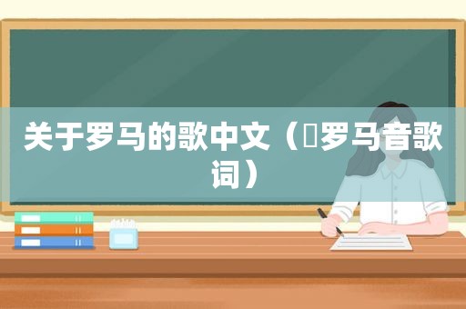 关于罗马的歌中文（駅罗马音歌词）