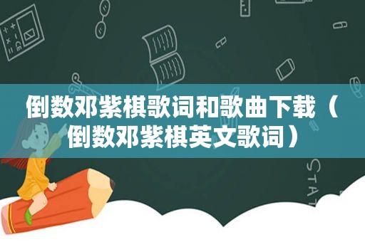 倒数邓紫棋歌词和歌曲下载（倒数邓紫棋英文歌词）