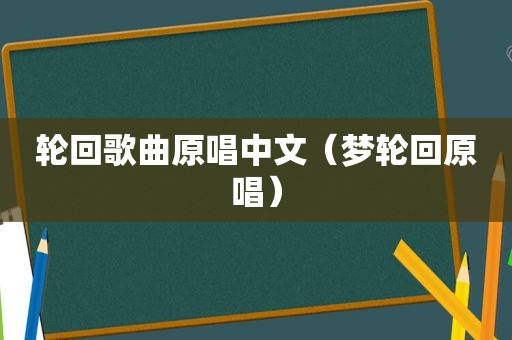 轮回歌曲原唱中文（梦轮回原唱）