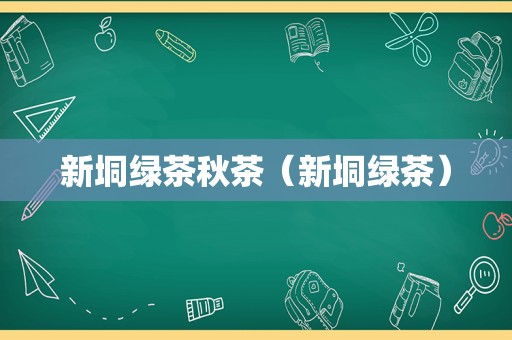 新垌绿茶秋茶（新垌绿茶）
