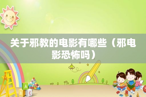 关于邪教的电影有哪些（邪电影恐怖吗）