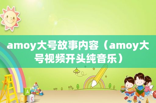 amoy大号故事内容（amoy大号视频开头纯音乐）