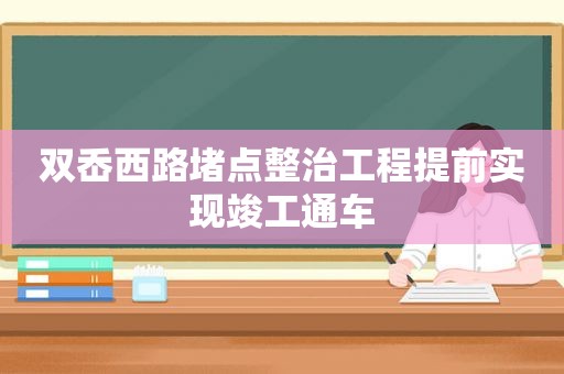 双岙西路堵点整治工程提前实现竣工通车