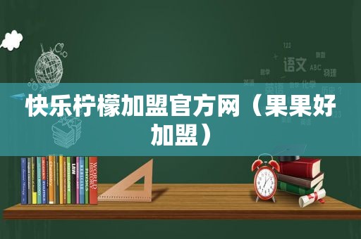 快乐柠檬加盟官方网（果果好加盟）