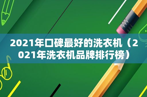 2021年口碑最好的洗衣机（2021年洗衣机品牌排行榜）