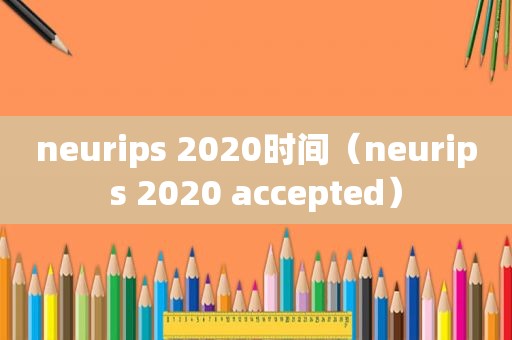 neurips 2020时间（neurips 2020 accepted）