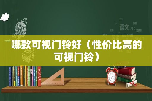 哪款可视门铃好（性价比高的可视门铃）