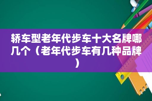 轿车型老年代步车十大名牌哪几个（老年代步车有几种品牌）