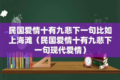 民国爱情十有九悲下一句比如上海滩（民国爱情十有九悲下一句现代爱情）