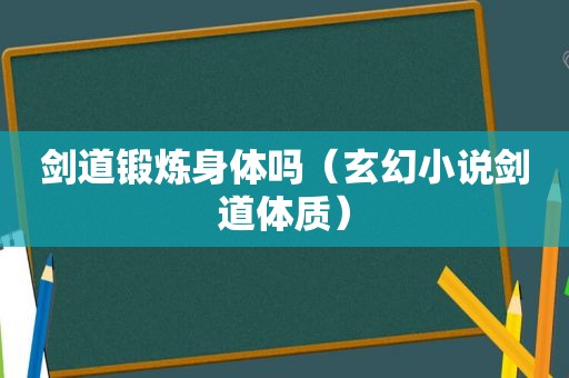 剑道锻炼身体吗（玄幻小说剑道体质）