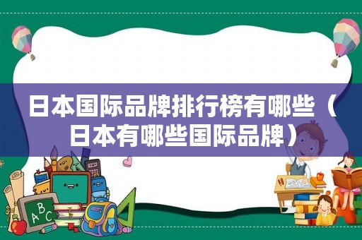 日本国际品牌排行榜有哪些（日本有哪些国际品牌）