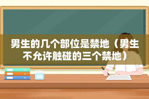 男生的几个部位是禁地（男生不允许触碰的三个禁地）