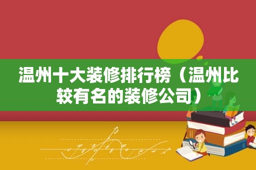 温州十大装修排行榜（温州比较有名的装修公司）