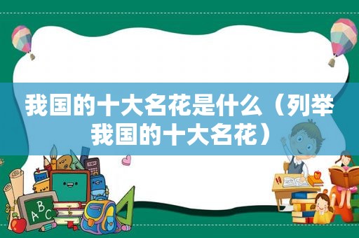 我国的十大名花是什么（列举我国的十大名花）  第1张
