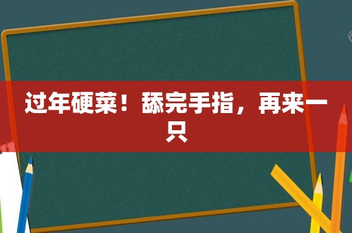 过年硬菜！舔完手指，再来一只