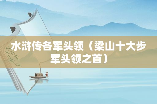 水浒传各军头领（梁山十大步军头领之首）