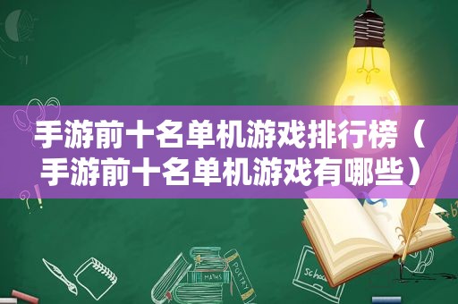 手游前十名单机游戏排行榜（手游前十名单机游戏有哪些）