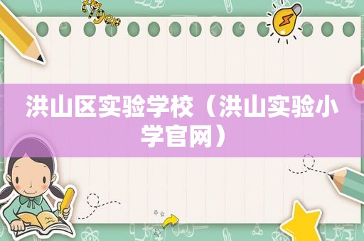洪山区实验学校（洪山实验小学官网）
