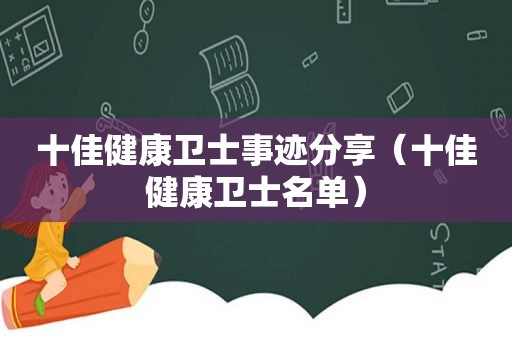 十佳健康卫士事迹分享（十佳健康卫士名单）