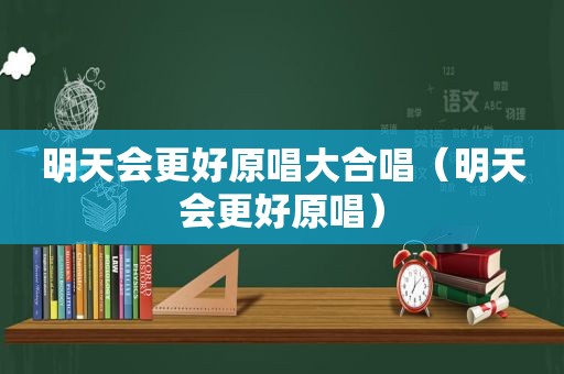 明天会更好原唱大合唱（明天会更好原唱）