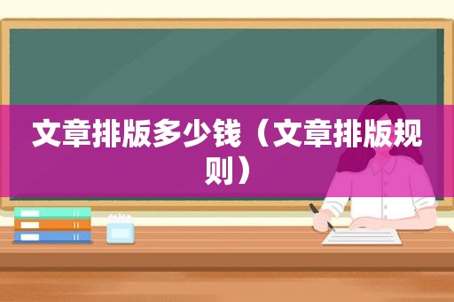 文章排版多少钱（文章排版规则）