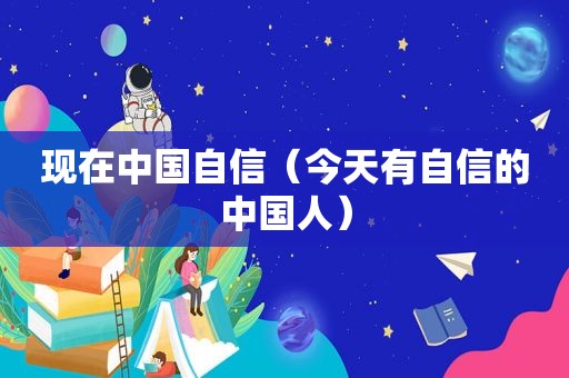 现在中国自信（今天有自信的中国人）