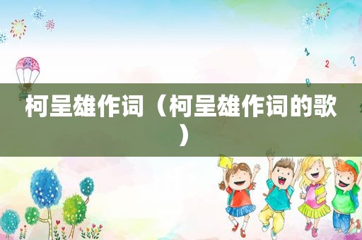 柯呈雄作词（柯呈雄作词的歌）