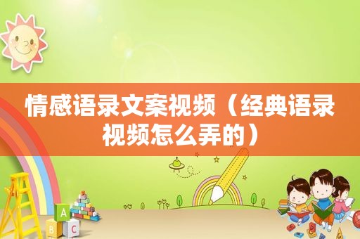 情感语录文案视频（经典语录视频怎么弄的）