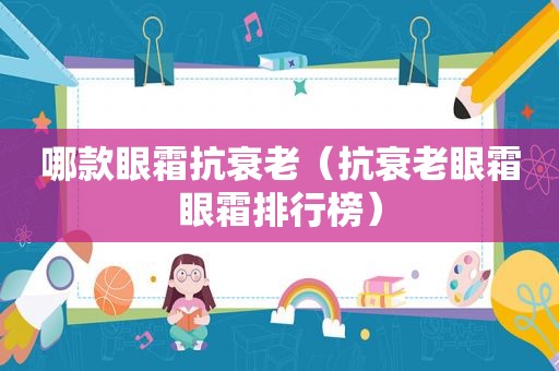 哪款眼霜抗衰老（抗衰老眼霜眼霜排行榜）